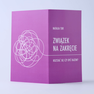 ZWIĄZEK NA ZAKRĘCIE. <br> ROZSTAĆ SIĘ CZY BYĆ RAZEM? <br> – wersja papierowa