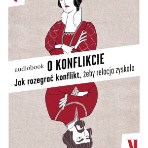 O KONFLIKCIE. JAK ROZEGRAĆ KONFLIKT, <br> ŻEBY RELACJA ZYSKAŁA<br>– audiobook do słuchania